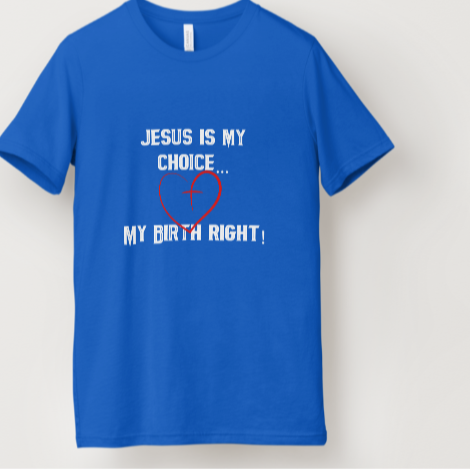 Jesus is my Choice, & my Birth right