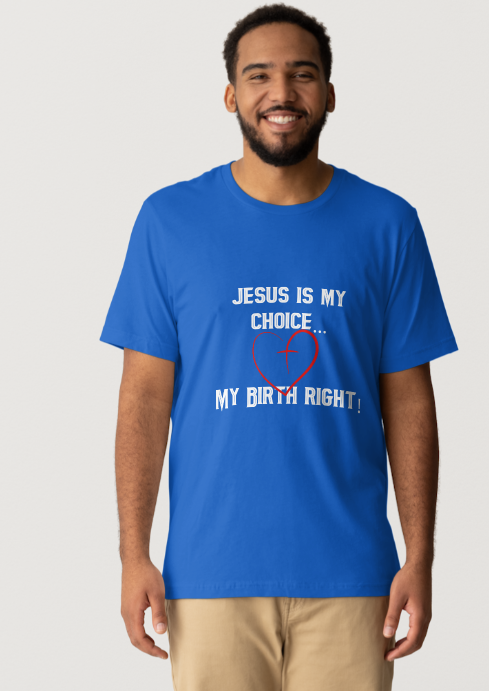 Jesus is my Choice, & my Birth right